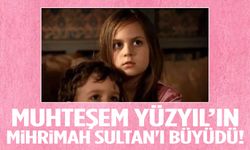 Muhteşem Yüzyıl’ın Mihrimah Sultan'ı büyüdü! İşte son hali…