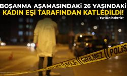 Boşanma aşamasındaki 26 yaşındaki kadın eşi tarafından katledildi!