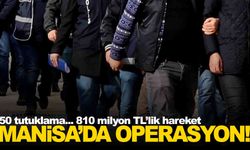 Operasyon Manisa’ya sıçradı... 50 tutuklama... 810 milyon TL’lik hesap hareketi!