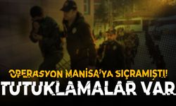 Operasyon Manisa’ya sıçramıştı! Tutuklamalar var…
