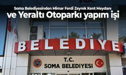 Soma Belediyesinden Mimar Ferdi Zeyrek Kent Meydanı ve Yeraltı Otoparkı yapım işi