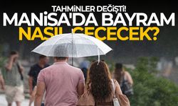 Tahminler değişti! Manisa'da bayram nasıl geçecek?