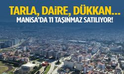 Tarla, daire, dükkan… Manisa’da 11 taşınmaz satılıyor!