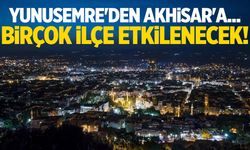Yunusemre'den Akhisar'a... Birçok ilçe etkilenecek!