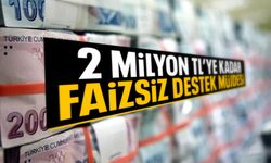 2 milyon TL’ye kadar faizsiz destek müjdesi