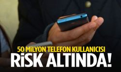50 milyon telefon kullanıcısı risk altında!