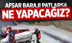 Afşar Barajı patlarsa ne yapacağız?