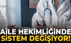 Aile hekimliğinde sistem değişiyor!