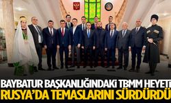 Baybatur başkanlığındaki TBMM Heyeti Rusya’da temaslarını sürdürdü