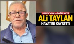 Manisa’yı yasa boğan kayıp: Ali Taylan hayatını kaybetti