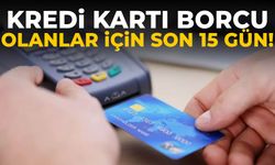 Kredi kartı borcu olanlar için son 15 gün!