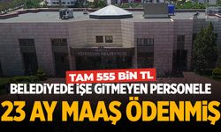 Belediyede işe gitmeyen personele 23 ay maaş ödenmiş