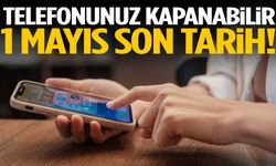 Telefonunuz kapanabilir! 1 Mayıs son tarih…