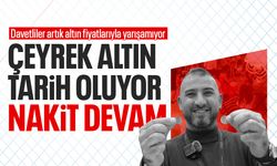 Davetliler zorlanıyor... Çeyrek altın tarih oluyor