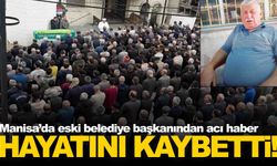 Manisa’da eski belediye başkanından üzen haber… Hayatını kaybetti!