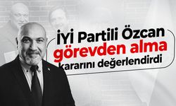 İYİ Partili Özcan görevden alma kararını değerlendirdi
