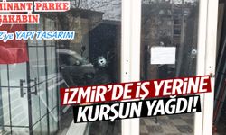 İzmir’de iş yerine kurşun yağdı!