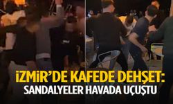İzmir’de kafede dehşet: Sandalyeler havada uçuştu