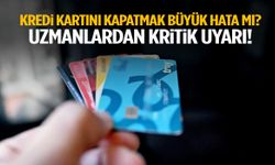 Kredi kartını kapatmak büyük hata mı? Uzmanlardan kritik uyarı!