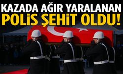 Kazada ağır yaralanan polis şehit oldu!