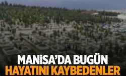 Manisa’da bugün 15 kişi hayata veda etti