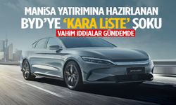 Manisa yatırımına hazırlanan BYD’ye ‘kara liste’ şoku!