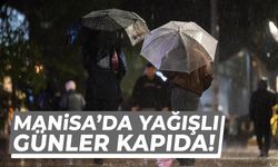 Manisa’da yağışlı günler kapıda!