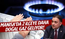 Manisa’da 2 ilçeye daha doğal gaz geliyor!