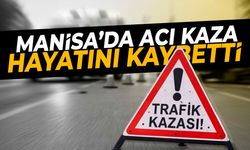 Manisa'da acı kaza: Hayatını kaybetti