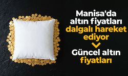 Manisa'da altın fiyatları dalgalı hareket ediyor