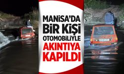 Manisa'da bir kişi otomobiliyle akıntıya kapıldı