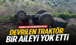 Manisa’da devrilen traktör bir aileyi yok etti