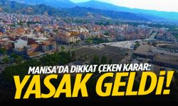 Manisa’da dikkat çeken karar: Yasak geldi!