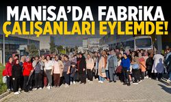 Manisa'da fabrika çalışanları eylemde!
