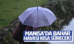 Manisa’da bahar havası kısa sürecek! Yağış kapıda...