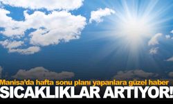 Manisa’da hava ısınıyor... Hafta sonu planı yapanlara güzel haber!