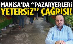 Manisa’da “pazaryerleri yetersiz” çağrısı!