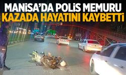 Manisa'da polis memuru kazada hayatını kaybetti