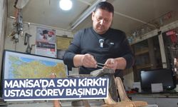 Manisa’da son kirkit ustası görev başında!