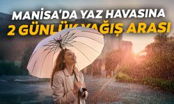 Manisa'da yaz havasına 2 günlük yağış arası