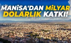 Manisa'dan milyar dolarlık katkı!