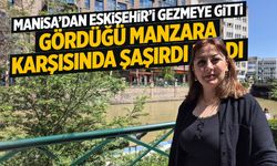Manisalı turistin Eskişehir şaşkınlığı