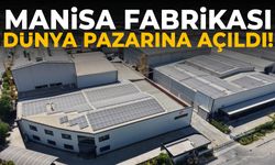 Manisa fabrikası dünya pazarına açıldı!