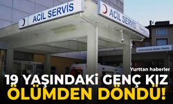 19 yaşındaki genç kız ölümden döndü!