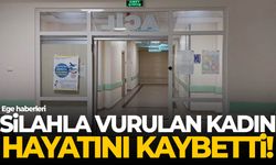 Silahla vurulan kadın hayatını kaybetti!