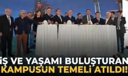 İş ve yaşamı buluşturan kampüsün temeli atıldı!