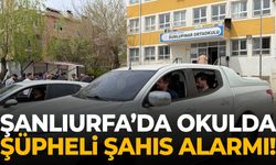 Şanlıurfa’da okulda şüpheli şahıs alarmı!