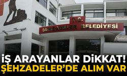 İş arayanlar dikkat! Şehzadeler’de alım var…