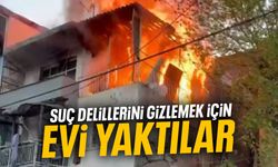 Suç delillerini gizlemek için evi yaktılar!