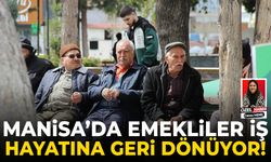 Manisa’da emekliler iş hayatına geri dönüyor!
